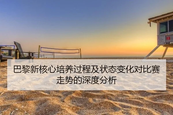 巴黎新核心培养过程及状态变化对比赛走势的深度分析